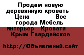 Продам новую деревянную кровать  › Цена ­ 13 850 - Все города Мебель, интерьер » Кровати   . Крым,Гвардейское